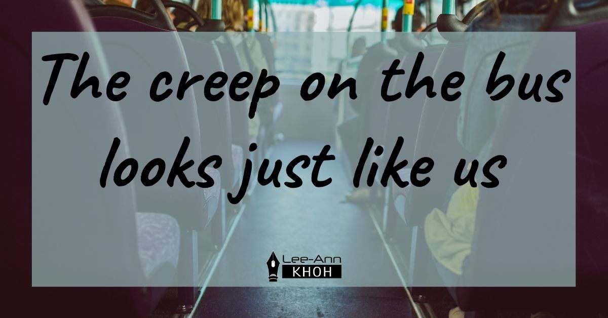 Text reads: The creep on the bus looks just like us. Background contains the interior of a bus.
