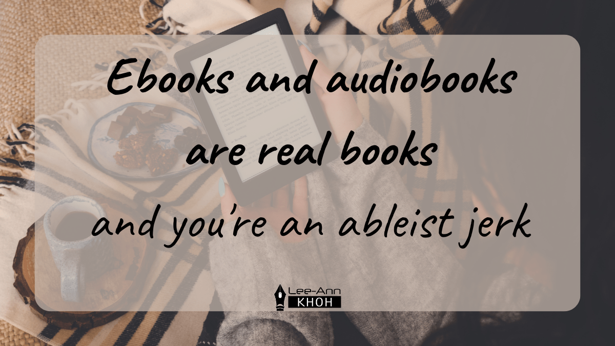 Text reads: Ebooks and audiobooks are real books and you're an ableist jerk. Background contains a person reading on an ereader with a cup of coffee and plate of chocolates and cookies.
